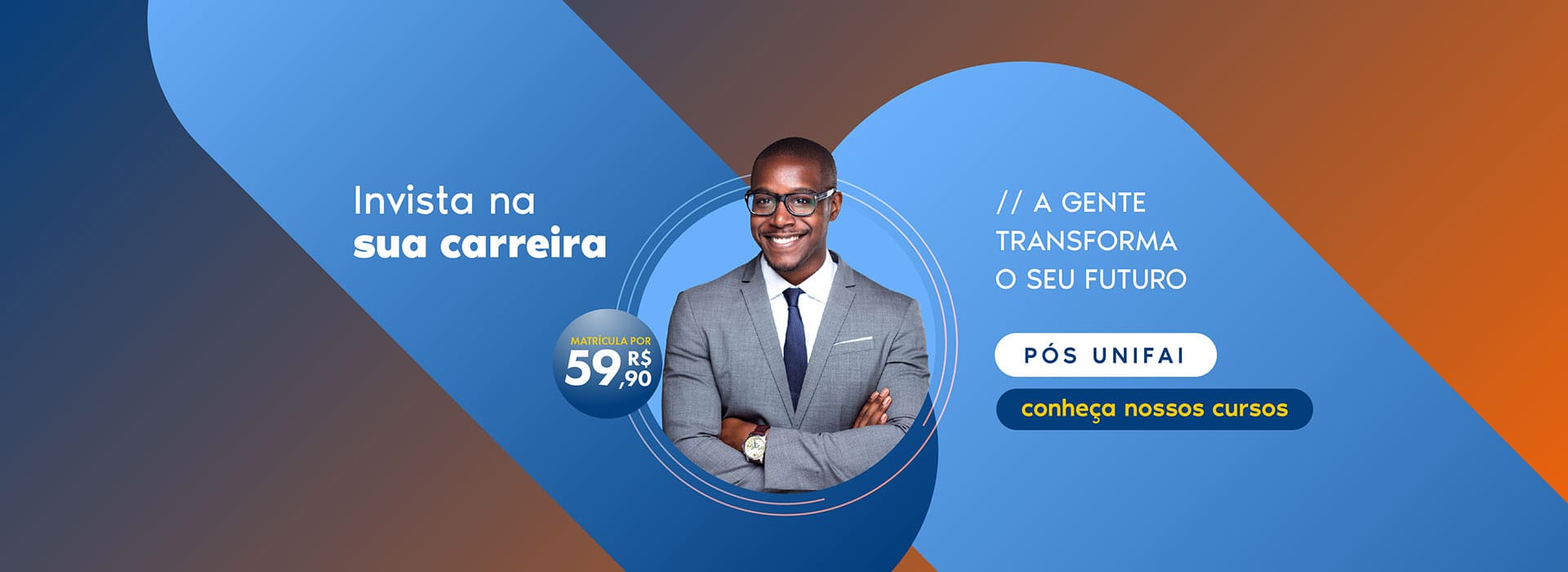 Imagem ilustrativa do vestibular de pós graduação 2023 UNIFAI com a frase "A gente transforma o seu futuro" em um fundo com gradiente azul e laranja e detalhes em azul claro, com a foto de um rapaz negro, usando óculos de grau, sorrindo, vestindo um terno cinza claro, de braços cruzados ao centro da imagem. E ao lado direito um botão de chamada escrito "conheça nossos cursos"