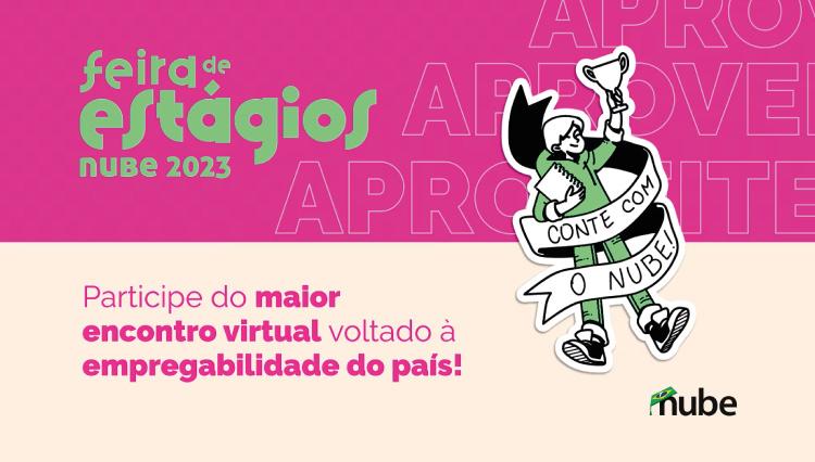 Cartaz do evento nas cores rosa e verde. À esquerda, o texto "Feira de Estágios Nube 2023 - Participe do maior encontro virtual voltado à empregabilidade do país!". Ao lado, um desenho de um jovem segurando um caderno e um troféu; em sua volta, uma fita escrito "Conte com o Nube!".